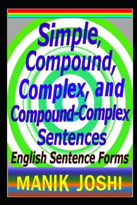 Simple, Compound, Complex, and Compound-Complex Sentences: English Sentence Forms by Joshi, Manik