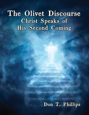 The Olivet Discourse: Christ Speaks of His Second Coming by Phillips, Don T.