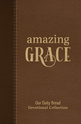 Amazing Grace: Our Daily Bread Devotional Collection by Our Daily Bread