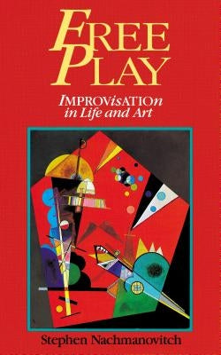 Free Play: Improvisation in Life and Art by Nachmanovitch, Stephen