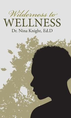 Wilderness to Wellness by Knight, Ed D. Nina