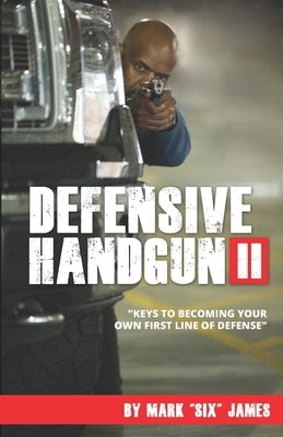 Defensive Handgun II: Keys To Becoming Your Own First Line of Defense by James, Mark Six