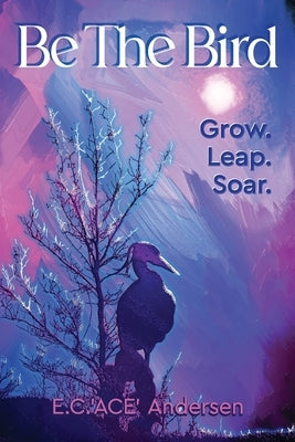 Be the Bird: Grow. Leap. Soar. by Andersen, Ace