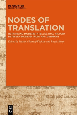 Nodes of Translation: Rethinking Modern Intellectual History Between Modern India and Germany by Christof-Füchsle, Martin