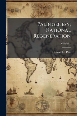 Palingenesy. National Regeneration; Volume 1 by Post, Truman M. 1810-1886