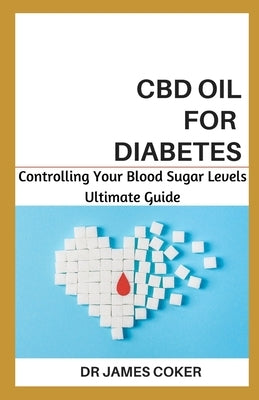CBD Oil for Diabetes: Controlling Your Blood Sugar Level by Coker, James