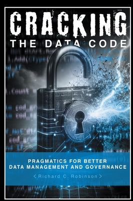 Cracking the Data Code: Pragmatics for Better Management and Governance by Robinson, Richard C.