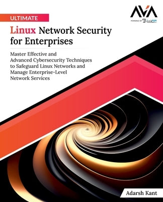 Ultimate Linux Network Security for Enterprises by Kant, Adarsh
