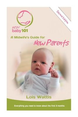 New Baby 101 2nd Edition: A Midwife's Guide for New Parents by Wattis, Lois