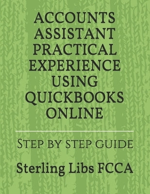 Accounts Assistant Practical Experience Using QuickBooks Online: Step by step guide by Libs Fcca, Sterling