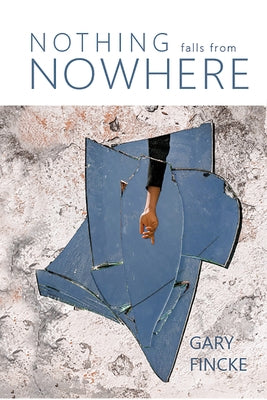 Nothing Falls from Nowhere by Fincke, Gary
