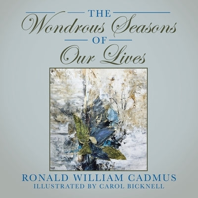 The Wondrous Seasons of Our Lives by Cadmus, Ronald William