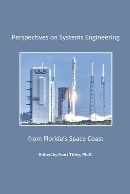 Perspectives on Systems Engineering from Florida's Space Coast by Tilley, Scott