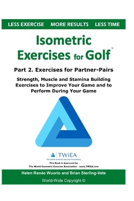 Isometric Exercises for Golf: Part 2. Exercises for Partner-Pairs - Strength, Muscle and Stamina Building Exercises to Improve Your Game and to Perfor by Wuorio, Helen Renee