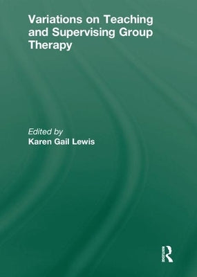 Variations on Teaching and Supervising Group Therapy by Lewis, Karen Gail