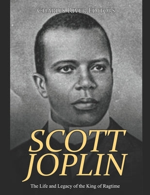 Scott Joplin: The Life and Legacy of the King of Ragtime by Charles River