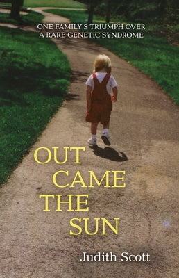 Out Came the Sun: One Family's Triumph Over a Rare Genetic Syndrome by Scott, Judith