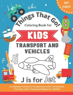 My First Things That Go Coloring Book for Kids: A-Z Alphabet Vehicles & Transportation with 123 Numbers, Counting, Letter Tracing and Shapes for Toddl by Press, Bright Sparks