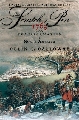 The Scratch of a Pen: 1763 and the Transformation of North America by Calloway, Colin G.
