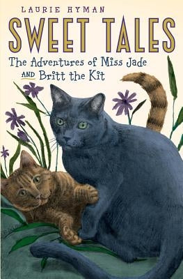 Sweet Tales: The Adventures of Miss Jade and Britt the Kit by Hyman, Laurie