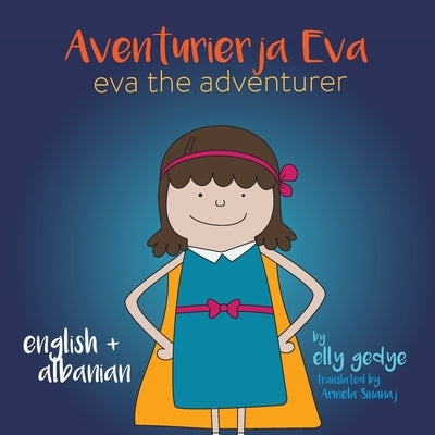 Eva the Adventurer. Aventurierja Eva: Bilingual Book - English and Shqip (Albanian) by Gedye, Elly