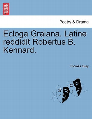 Ecloga Graiana. Latine Reddidit Robertus B. Kennard. by Gray, Thomas