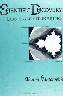 Scientific Discovery: Logic and Tinkering by Kantorovich, Aharon
