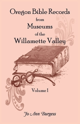 Oregon Bible Records From Museums of the Willamette Valley: Vol. 1 by Burgess, Jo Ann