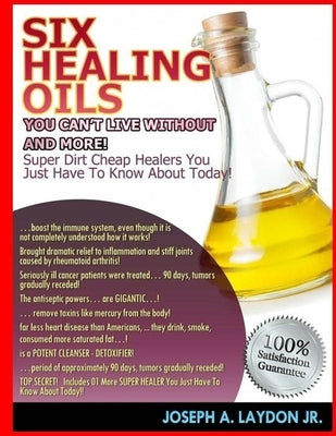 Six Healing Oils You Can't Live Without And More! by Laydon, Joseph A., Jr.