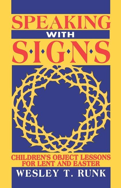 Speaking with Signs: Children's Object Lessons For Lent And Easter by Runk, Wesley T.