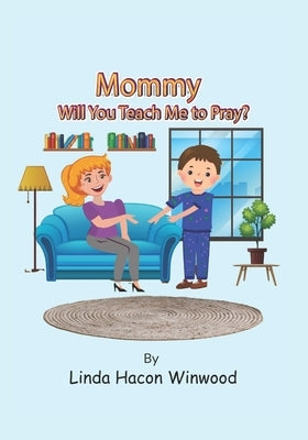 Mommy, will You Teach Me to Pray by Winwood, Linda Hacon