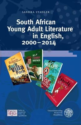 South African Young Adult Literature in English, 2000-2014 by Stadler, Sandra