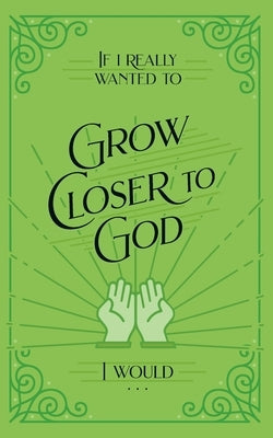 If I Really Wanted to Grow Closer to God, I Would . . . by Honor Books