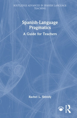 Spanish-Language Pragmatics: A Guide for Teachers by Shively, Rachel L.