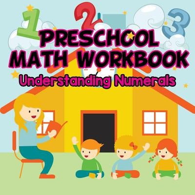 Preschool Math Workbook: Understanding Numerals by Baby Professor