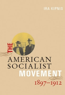 The American Socialist Movement 1897-1912 by Kipnis, Ira