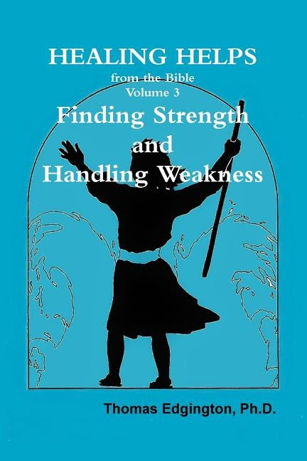 HEALING HELPS from the Bible Volume 3 Finding Strength & Handling Weakness by Edgington, Thomas