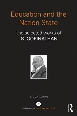 Education and the Nation State: The Selected Works of S. Gopinathan by Gopinathan, S.