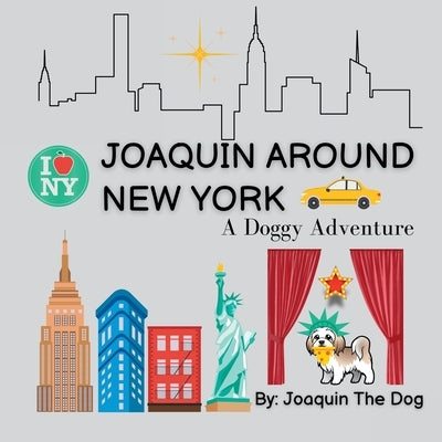 Joaquin Around New York: A Doggy Adventure by Dog, Joaquin The