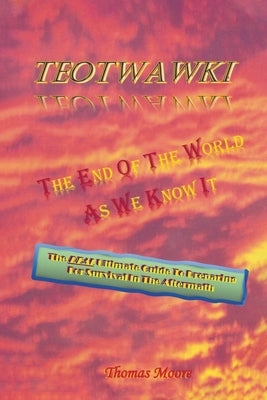 Teotwawki: The End Of The World As We Know It by Moore, Thomas