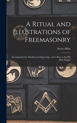 A Ritual and Illustrations of Freemasonry: Accompanied by Numberous Engravings, and a key to the Phi Beta Kappa by Allyn, Avery