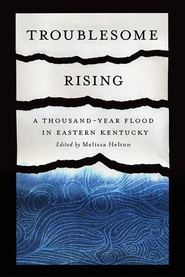Troublesome Rising: A Thousand-Year Flood in Eastern Kentucky by Helton, Melissa