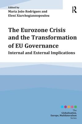 The Eurozone Crisis and the Transformation of EU Governance: Internal and External Implications by Rodrigues, Maria João