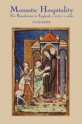 Monastic Hospitality: The Benedictines in England, C.1070-C.1250 by Kerr, Julie