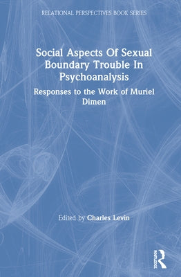 Social Aspects of Sexual Boundary Trouble in Psychoanalysis: Responses to the Work of Muriel Dimen by Levin, Charles