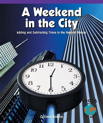 A Weekend in the City: Adding and Subtracting Times to the Nearest Minute by Adams, Colleen