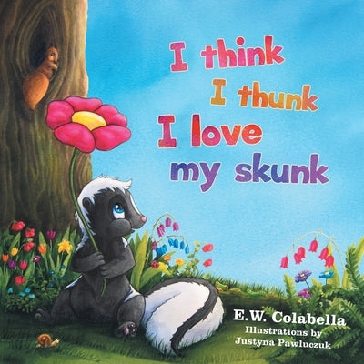 I Think I Thunk I Love My Skunk by Colabella, E. W.