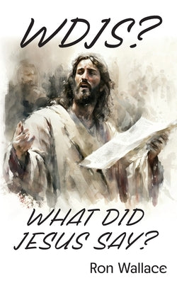 Wdjs?: What Did Jesus Say? by Wallace, Ron