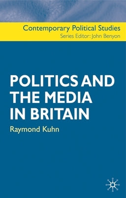 Politics and the Media in Britain by Kuhn, Raymond
