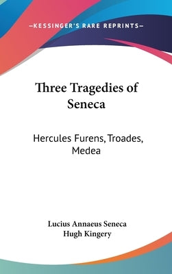 Three Tragedies of Seneca: Hercules Furens, Troades, Medea by Seneca, Lucius Annaeus